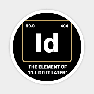 The Element of I’ll Do It Later – Funny Procrastination Magnet